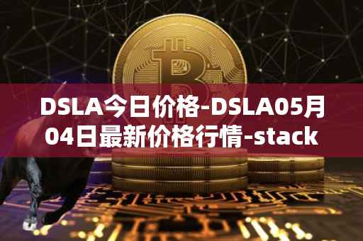 DSLA今日价格-DSLA05月04日最新价格行情-stacktical最新走势消息