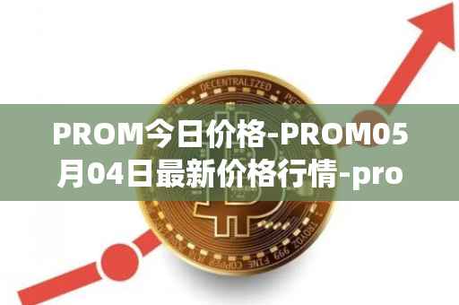 PROM今日价格-PROM05月04日最新价格行情-prometeus最新走势消息