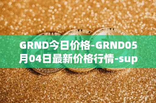 GRND今日价格-GRND05月04日最新价格行情-superwalk最新走势消息