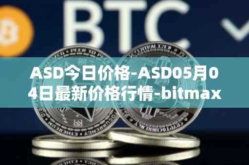 ASD今日价格-ASD05月04日最新价格行情-bitmax-token最新走势消息