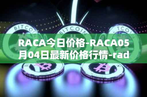 RACA今日价格-RACA05月04日最新价格行情-radio-caca最新走势消息