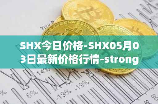 SHX今日价格-SHX05月03日最新价格行情-stronghold-token最新走势消息