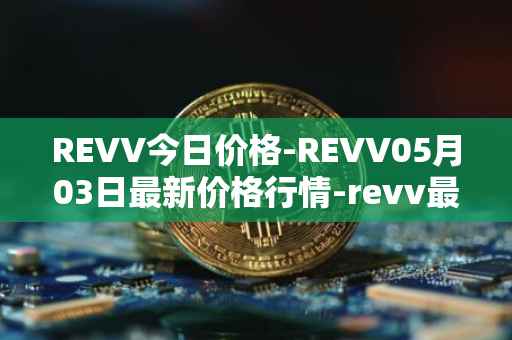 REVV今日价格-REVV05月03日最新价格行情-revv最新走势消息
