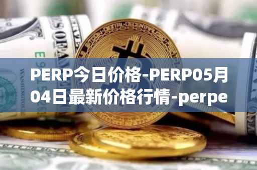 PERP今日价格-PERP05月04日最新价格行情-perpetual-protocol最新走势消息