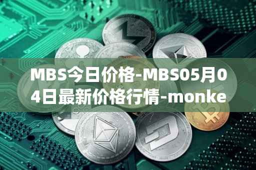 MBS今日价格-MBS05月04日最新价格行情-monkeyball最新走势消息
