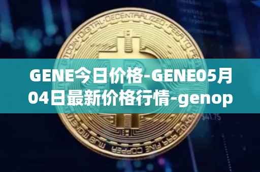 GENE今日价格-GENE05月04日最新价格行情-genopets最新走势消息