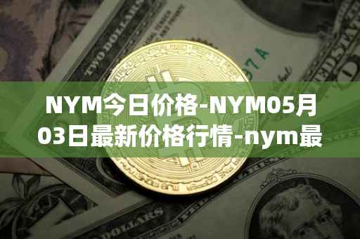 NYM今日价格-NYM05月03日最新价格行情-nym最新走势消息