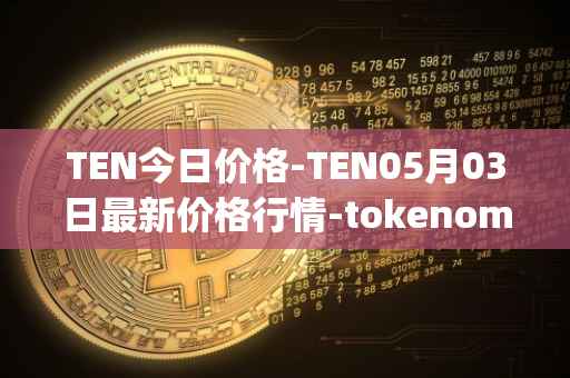 TEN今日价格-TEN05月03日最新价格行情-tokenomy最新走势消息