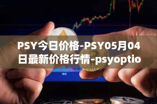 PSY今日价格-PSY05月04日最新价格行情-psyoptions最新走势消息