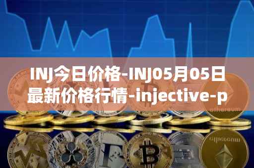 INJ今日价格-INJ05月05日最新价格行情-injective-protocol最新走势消息