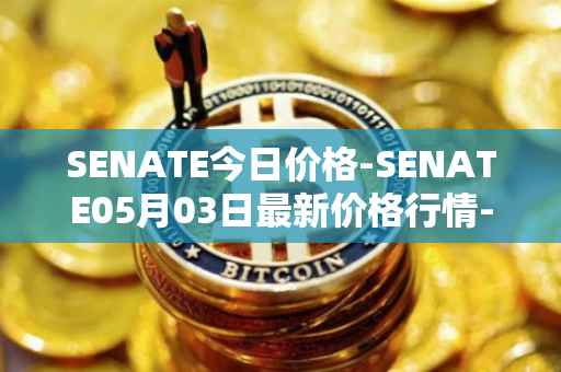 SENATE今日价格-SENATE05月03日最新价格行情-sidus-senatetoken最新走势消息