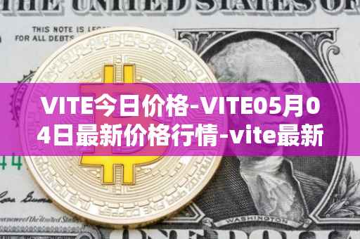 VITE今日价格-VITE05月04日最新价格行情-vite最新走势消息