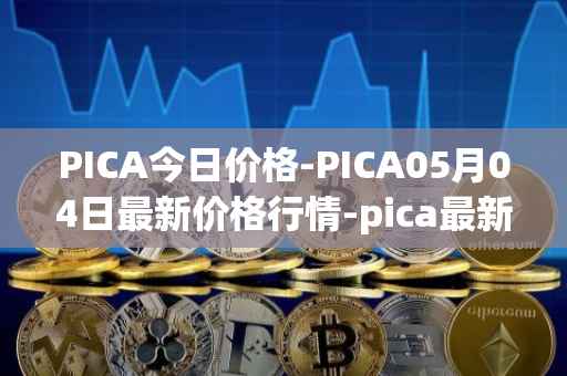 PICA今日价格-PICA05月04日最新价格行情-pica最新走势消息