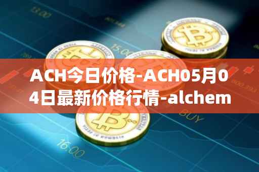 ACH今日价格-ACH05月04日最新价格行情-alchemy-pay最新走势消息