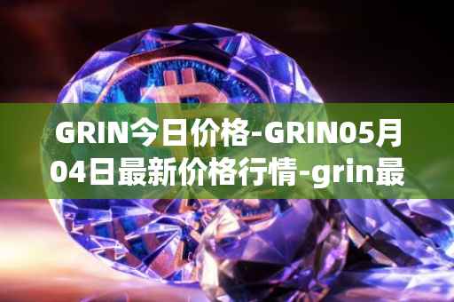 GRIN今日价格-GRIN05月04日最新价格行情-grin最新走势消息