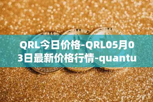 QRL今日价格-QRL05月03日最新价格行情-quantum-resistant-ledger最新走势消息