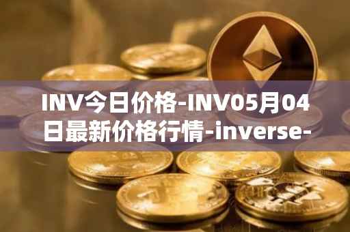 INV今日价格-INV05月04日最新价格行情-inverse-finance最新走势消息