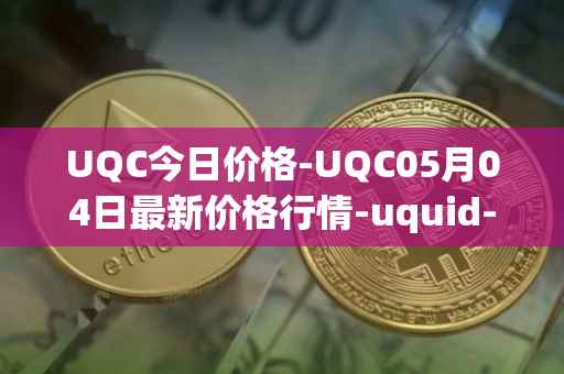 UQC今日价格-UQC05月04日最新价格行情-uquid-coin最新走势消息