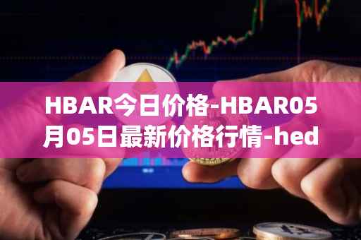 HBAR今日价格-HBAR05月05日最新价格行情-hedera-hashgraphiou最新走势消息