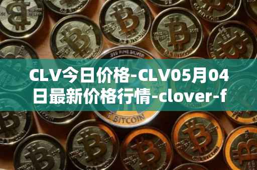 CLV今日价格-CLV05月04日最新价格行情-clover-finance最新走势消息
