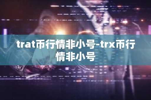 trat币行情非小号-trx币行情非小号