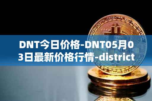DNT今日价格-DNT05月03日最新价格行情-district0x最新走势消息
