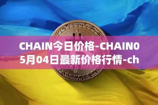CHAIN今日价格-CHAIN05月04日最新价格行情-chain-games最新走势消息