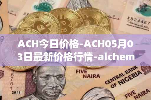 ACH今日价格-ACH05月03日最新价格行情-alchemy-pay最新走势消息