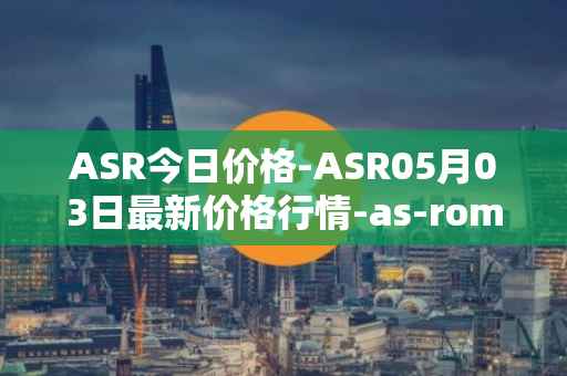 ASR今日价格-ASR05月03日最新价格行情-as-roma最新走势消息