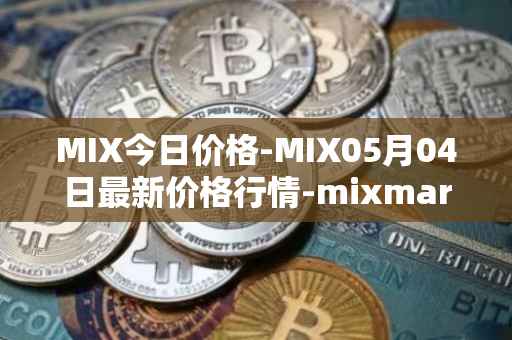 MIX今日价格-MIX05月04日最新价格行情-mixmarvel最新走势消息