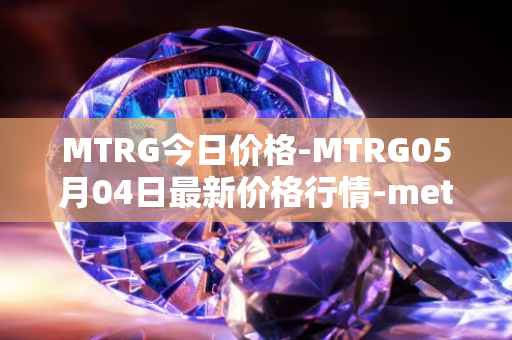 MTRG今日价格-MTRG05月04日最新价格行情-meter最新走势消息