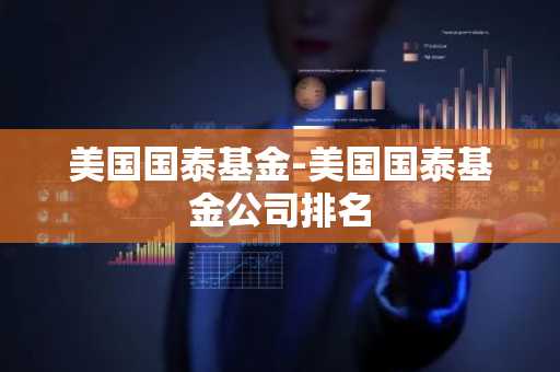 美国国泰基金-美国国泰基金公司排名