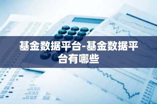 基金数据平台-基金数据平台有哪些