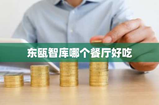东瓯智库哪个餐厅好吃