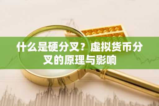 什么是硬分叉？虚拟货币分叉的原理与影响