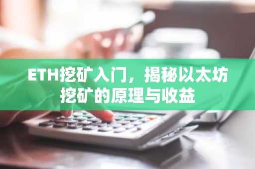 ETH挖矿入门，揭秘以太坊挖矿的原理与收益