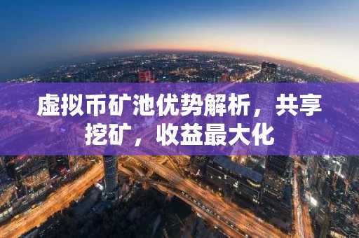 虚拟币矿池优势解析，共享挖矿，收益最大化