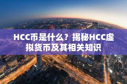 HCC币是什么？揭秘HCC虚拟货币及其相关知识