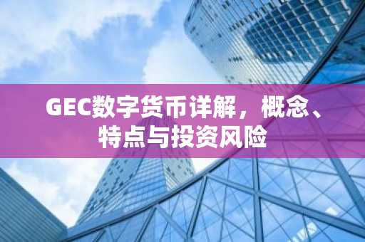GEC数字货币详解，概念、特点与投资风险