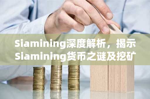 Siamining深度解析，揭示Siamining货币之谜及挖矿技巧