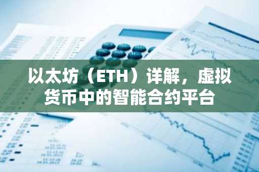 以太坊（ETH）详解，虚拟货币中的智能合约平台