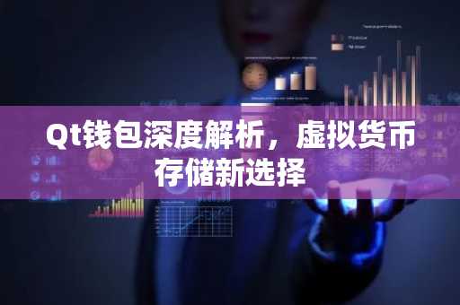Qt钱包深度解析，虚拟货币存储新选择