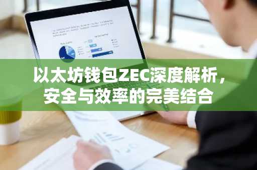 以太坊钱包ZEC深度解析，安全与效率的完美结合