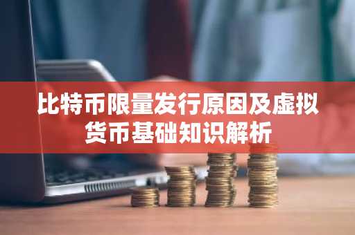 比特币限量发行原因及虚拟货币基础知识解析