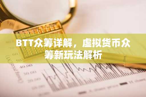 BTT众筹详解，虚拟货币众筹新玩法解析
