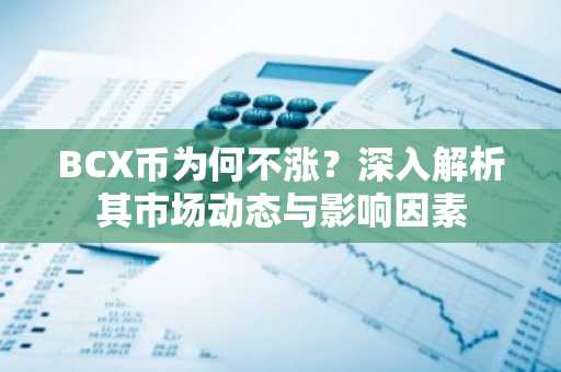 BCX币为何不涨？深入解析其市场动态与影响因素