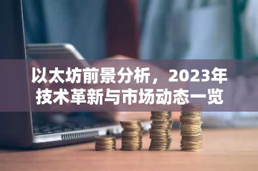 以太坊前景分析，2023年技术革新与市场动态一览