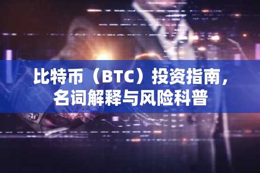 比特币（BTC）投资指南，名词解释与风险科普